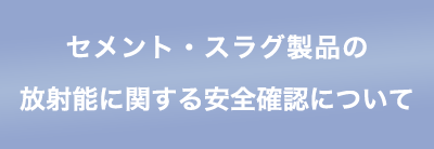 セメント・スラグ製品の放射能に関する安全確認について